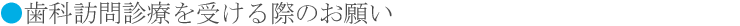 歯科訪問診療を受ける際のお願い